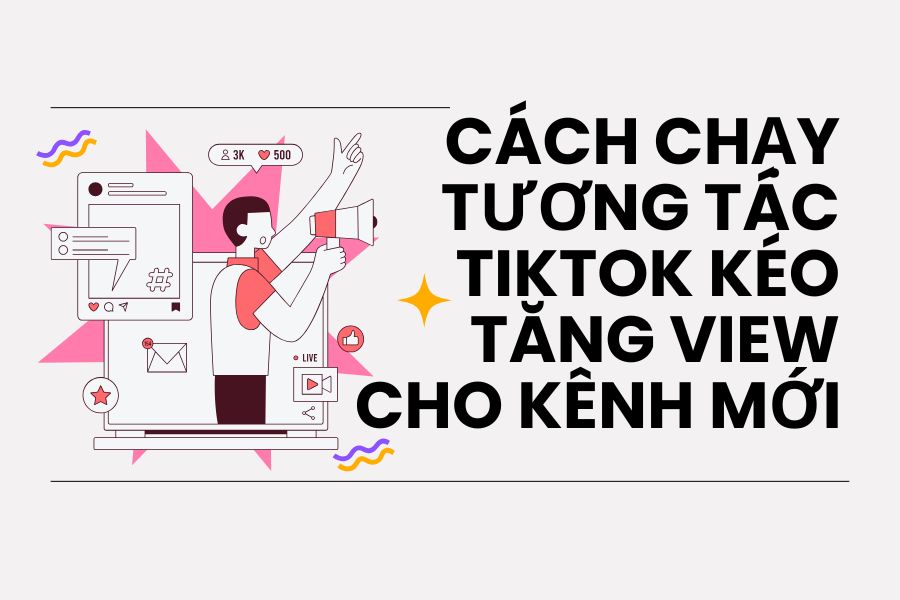 Cách chạy tương tác TikTok kéo tăng view cho kênh mới